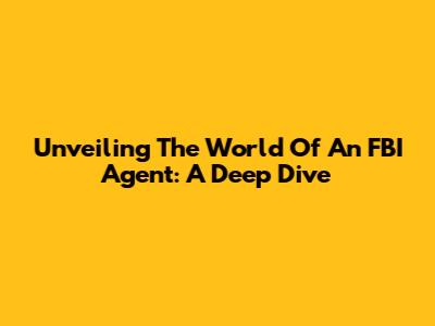 Unveiling The World Of An FBI Agent: A Deep Dive