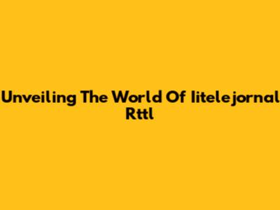 Unveiling The World Of Iitelejornal Rttl