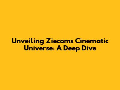 Unveiling Ziecom's Cinematic Universe: A Deep Dive