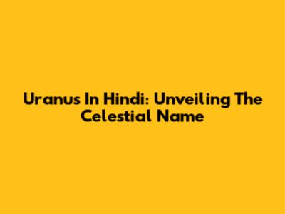 Uranus In Hindi: Unveiling The Celestial Name