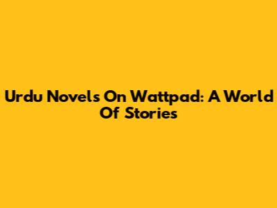 Urdu Novels On Wattpad: A World Of Stories