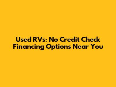 Used RVs: No Credit Check Financing Options Near You