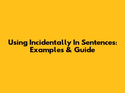 Using 'Incidentally' In Sentences: Examples & Guide