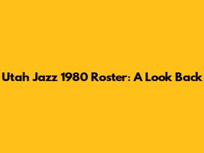 Utah Jazz 1980 Roster: A Look Back