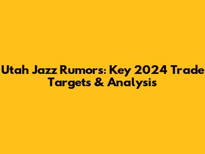 Utah Jazz Rumors: Key 2024 Trade Targets & Analysis