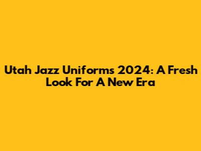 Utah Jazz Uniforms 2024: A Fresh Look For A New Era