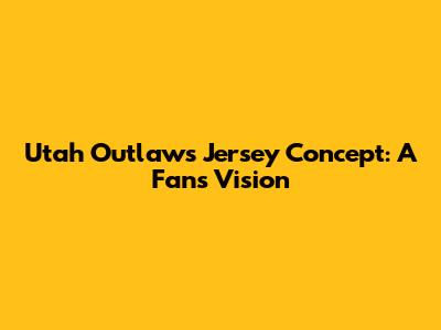 Utah Outlaws Jersey Concept: A Fan's Vision