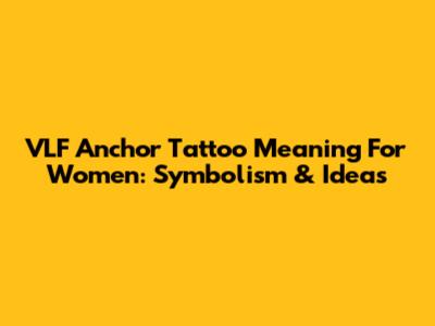 VLF Anchor Tattoo Meaning For Women: Symbolism & Ideas