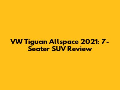 VW Tiguan Allspace 2021: 7-Seater SUV Review