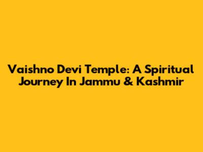 Vaishno Devi Temple: A Spiritual Journey In Jammu & Kashmir