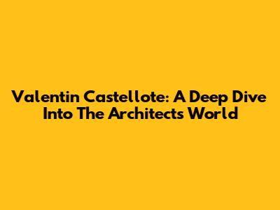 Valentin Castellote: A Deep Dive Into The Architect's World