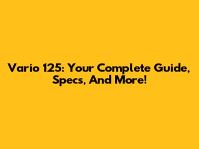 Vario 125: Your Complete Guide, Specs, And More!