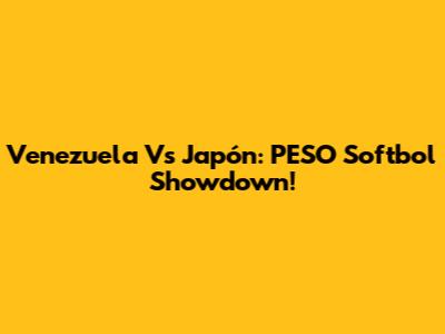 Venezuela Vs Japón: PESO Softbol Showdown!