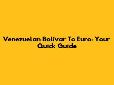 Venezuelan Bolívar To Euro: Your Quick Guide