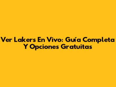 Ver Lakers En Vivo: Guía Completa Y Opciones Gratuitas