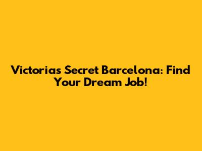 Victoria's Secret Barcelona: Find Your Dream Job!