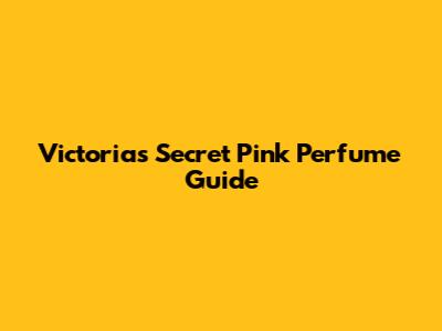 Victoria's Secret Pink Perfume Guide
