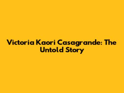 Victoria Kaori Casagrande: The Untold Story