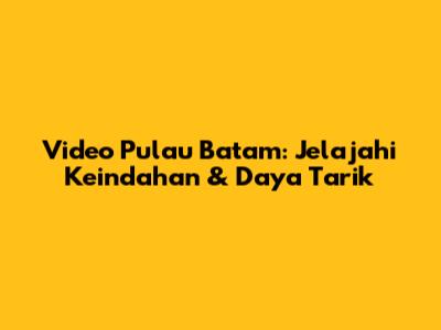 Video Pulau Batam: Jelajahi Keindahan & Daya Tarik