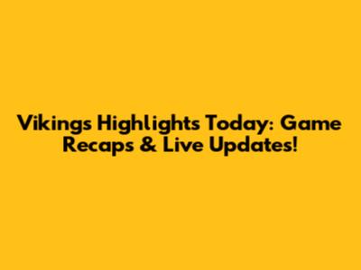 Vikings Highlights Today: Game Recaps & Live Updates!