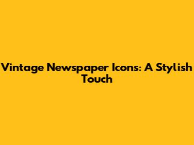 Vintage Newspaper Icons: A Stylish Touch