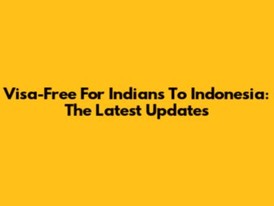 Visa-Free For Indians To Indonesia: The Latest Updates