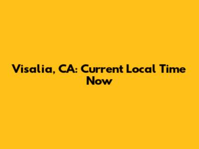 Visalia, CA: Current Local Time Now