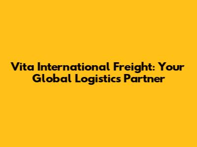 Vita International Freight: Your Global Logistics Partner