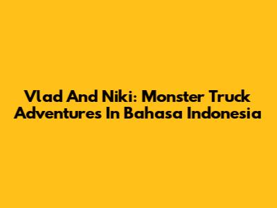 Vlad And Niki: Monster Truck Adventures In Bahasa Indonesia