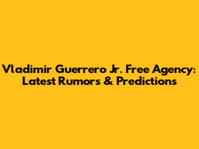 Vladimir Guerrero Jr. Free Agency: Latest Rumors & Predictions