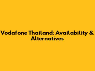 Vodafone Thailand: Availability & Alternatives