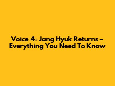 Voice 4: Jang Hyuk Returns – Everything You Need To Know