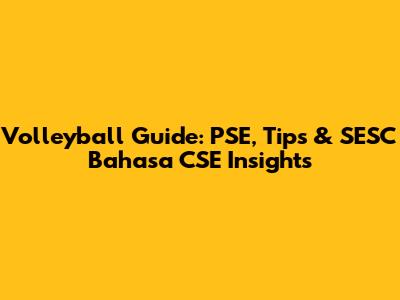 Volleyball Guide: PSE, Tips & SESC Bahasa CSE Insights