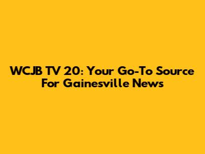 WCJB TV 20: Your Go-To Source For Gainesville News