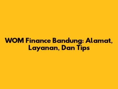 WOM Finance Bandung: Alamat, Layanan, Dan Tips