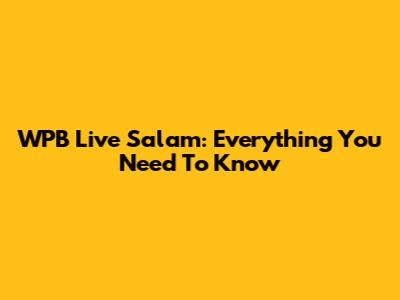 WPB Live Salam: Everything You Need To Know