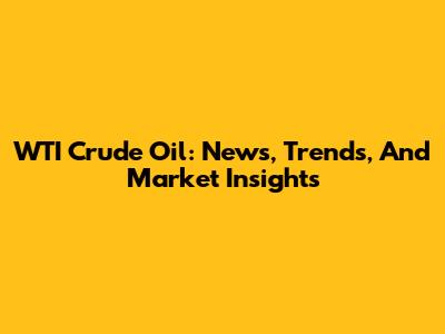 WTI Crude Oil: News, Trends, And Market Insights