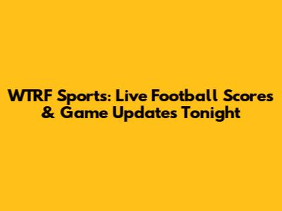 WTRF Sports: Live Football Scores & Game Updates Tonight