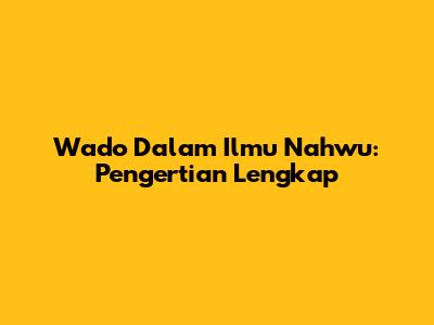 Wado Dalam Ilmu Nahwu: Pengertian Lengkap