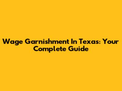 Wage Garnishment In Texas: Your Complete Guide