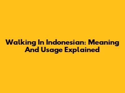 Walking In Indonesian: Meaning And Usage Explained