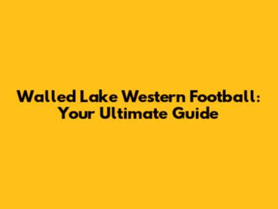 Walled Lake Western Football: Your Ultimate Guide