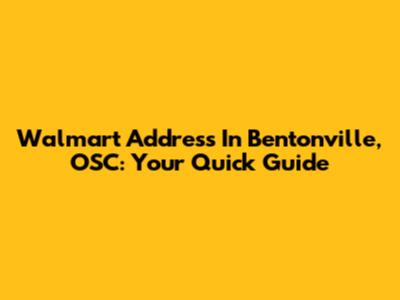 Walmart Address In Bentonville, OSC: Your Quick Guide