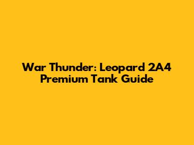 War Thunder: Leopard 2A4 Premium Tank Guide