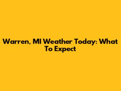 Warren, MI Weather Today: What To Expect