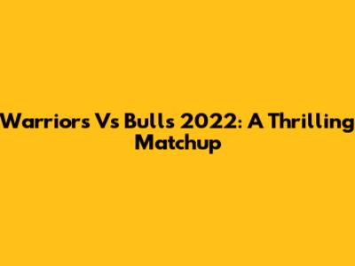 Warriors Vs Bulls 2022: A Thrilling Matchup