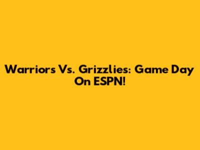 Warriors Vs. Grizzlies: Game Day On ESPN!