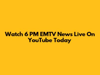 Watch 6 PM EMTV News Live On YouTube Today