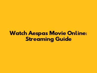 Watch Aespa's Movie Online: Streaming Guide