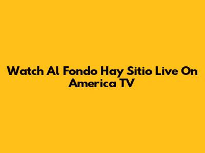 Watch Al Fondo Hay Sitio Live On America TV